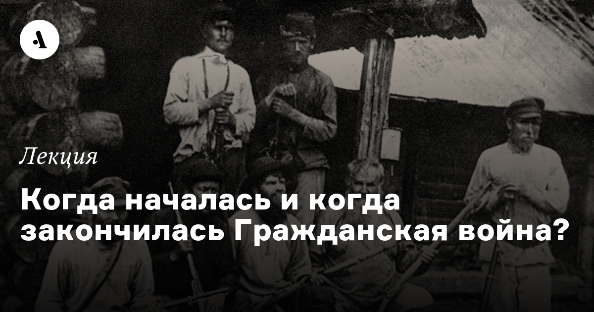 Гражданская война в России: непростые ответы на простые вопросы. Лекция 2. Когда началась и когда закончилась Гражданская война?