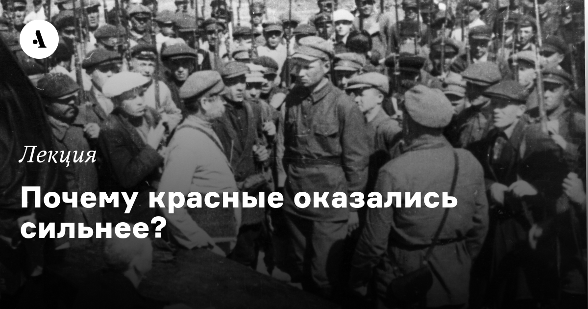 Гражданская война в России: непростые ответы на простые вопросы. Лекция 4. Почему красные оказались сильнее?